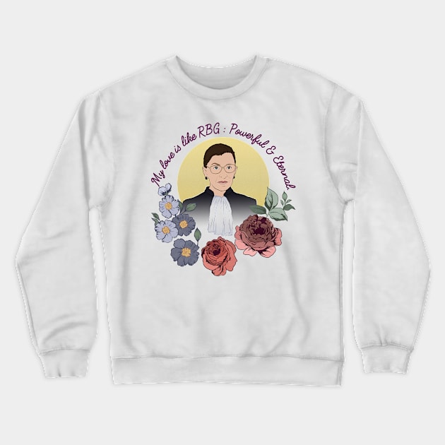 My Love Is Like RBG: Powerful & Eternal Crewneck Sweatshirt by FabulouslyFeminist